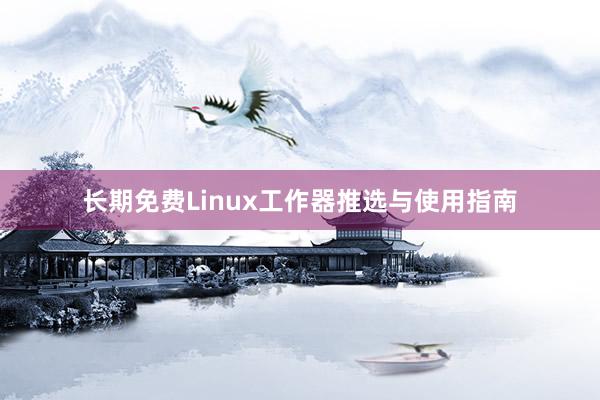长期免费Linux工作器推选与使用指南