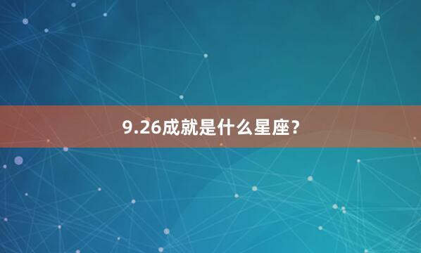 9.26成就是什么星座？