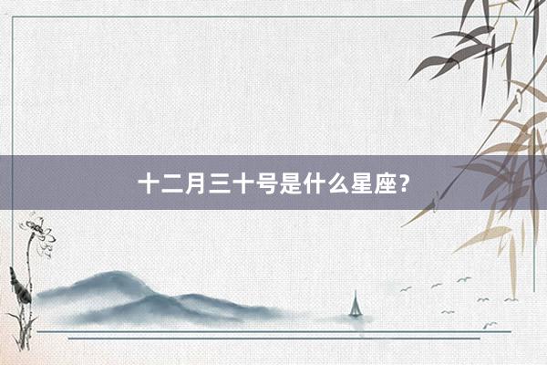 十二月三十号是什么星座？